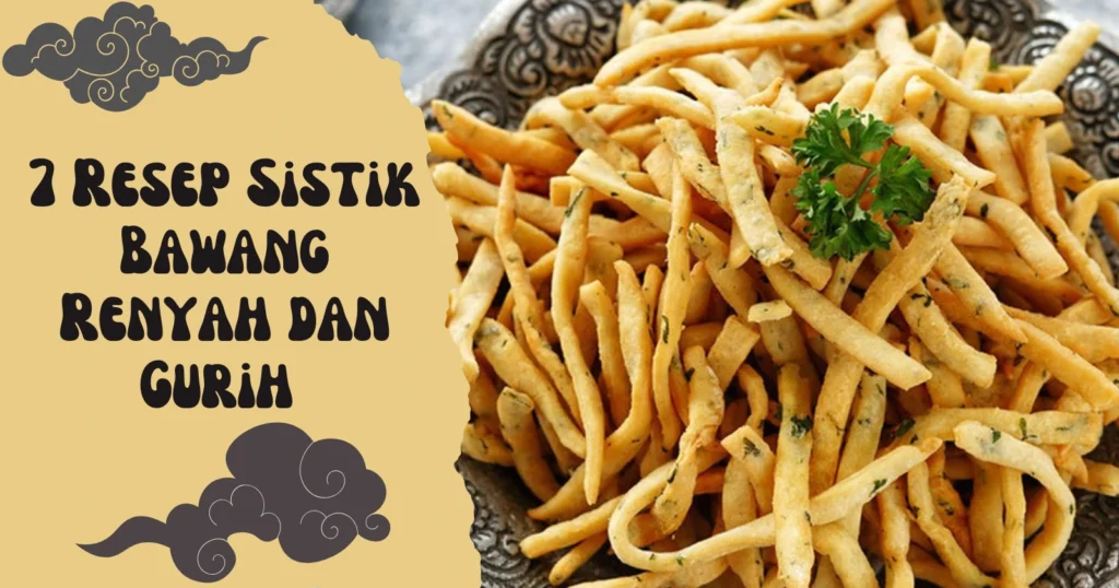 7 Resep Sistik Bawang Renyah dan Gurih