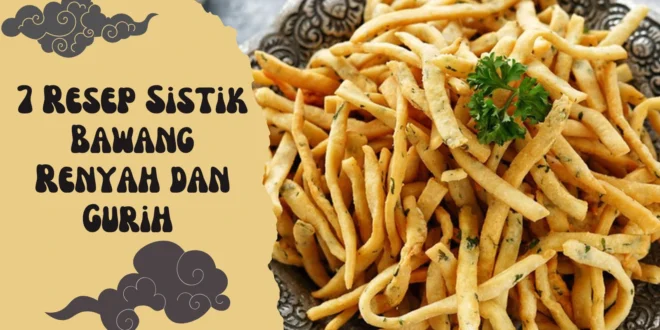 7 Resep Sistik Bawang Renyah dan Gurih