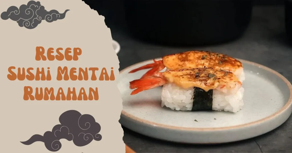 Cara Buat Sushi Mentai Rumahan yang Enak dan Anti Gagal