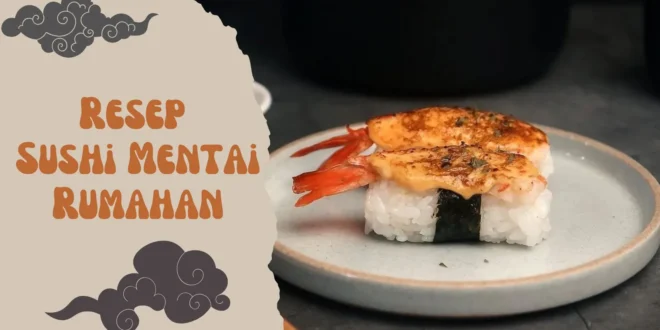 Cara Buat Sushi Mentai Rumahan yang Enak dan Anti Gagal
