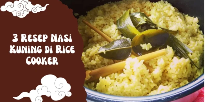 3 Cara Bikin Resep Nasi Kuning di Rice Cooker yang Gurih, Praktis, dan Anti Gagal!