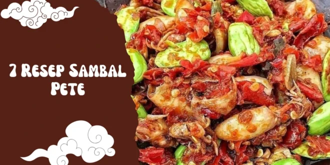 7 Resep Sambal Pete yang Bikin Nagih: Jawaban Buat Kamu yang Cari Pedas, Gurih, dan Mantap!