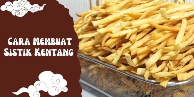 5 Cara Membuat Sistik Kentang yang Gurih dan Renyah