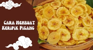15+ Tips dan Cara Membuat Keripik Pisang yang Renyah, Kuning, dan Anti Gagal untuk Jualan!