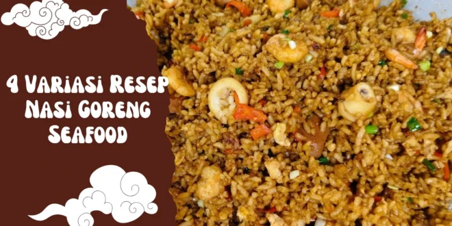 4 Variasi Resep Nasi Goreng Seafood Enak ala Restoran – Dijamin Ketagihan!