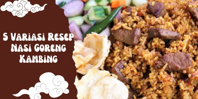 5 Variasi Resep Nasi Goreng Kambing Rempah Juara yang Bikin Keluarga Ketagihan!