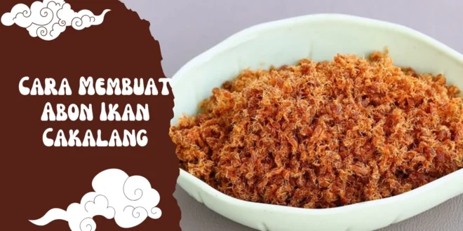Cara Membuat Abon Ikan Cakalang yang Gurih, Tahan Lama, dan Bikin Nagih!