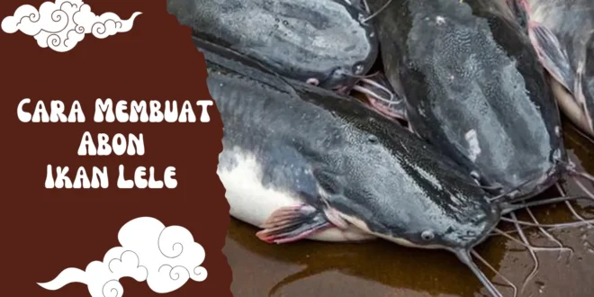Cara Membuat Abon Ikan Lele yang Gurih, Awet, dan Bisa Jadi Ide Jualan!