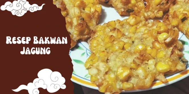 Resep Bakwan Jagung Renyah dan Gurih, Anti Gagal Buat Ibu-Ibu di Rumah