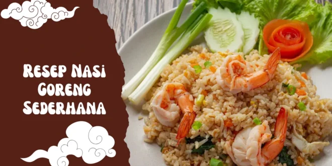 Resep Nasi Goreng Sederhana yang Enak, Cepat, dan Bikin Ketagihan!